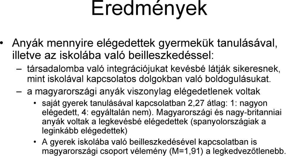 a magyarországi anyák viszonylag elégedetlenek voltak saját gyerek tanulásával kapcsolatban 2,2727 átlag: 1: nagyon elégedett, 4: egyáltalán nem).