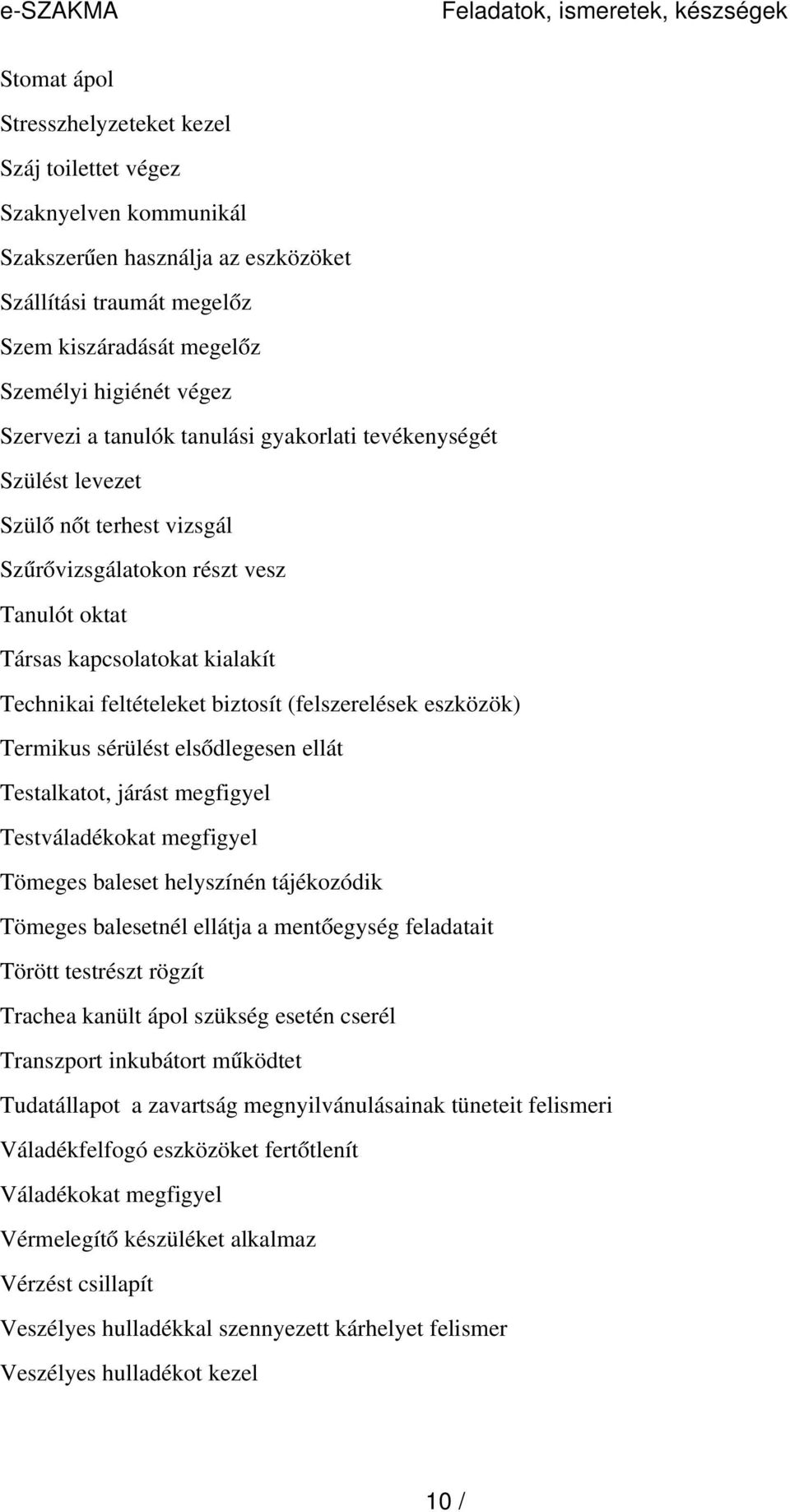 kialakít Technikai feltételeket biztosít (felszerelések eszközök) Termikus sérülést elsődlegesen ellát Testalkatot, járást megfigyel Testváladékokat megfigyel Tömeges baleset helyszínén tájékozódik