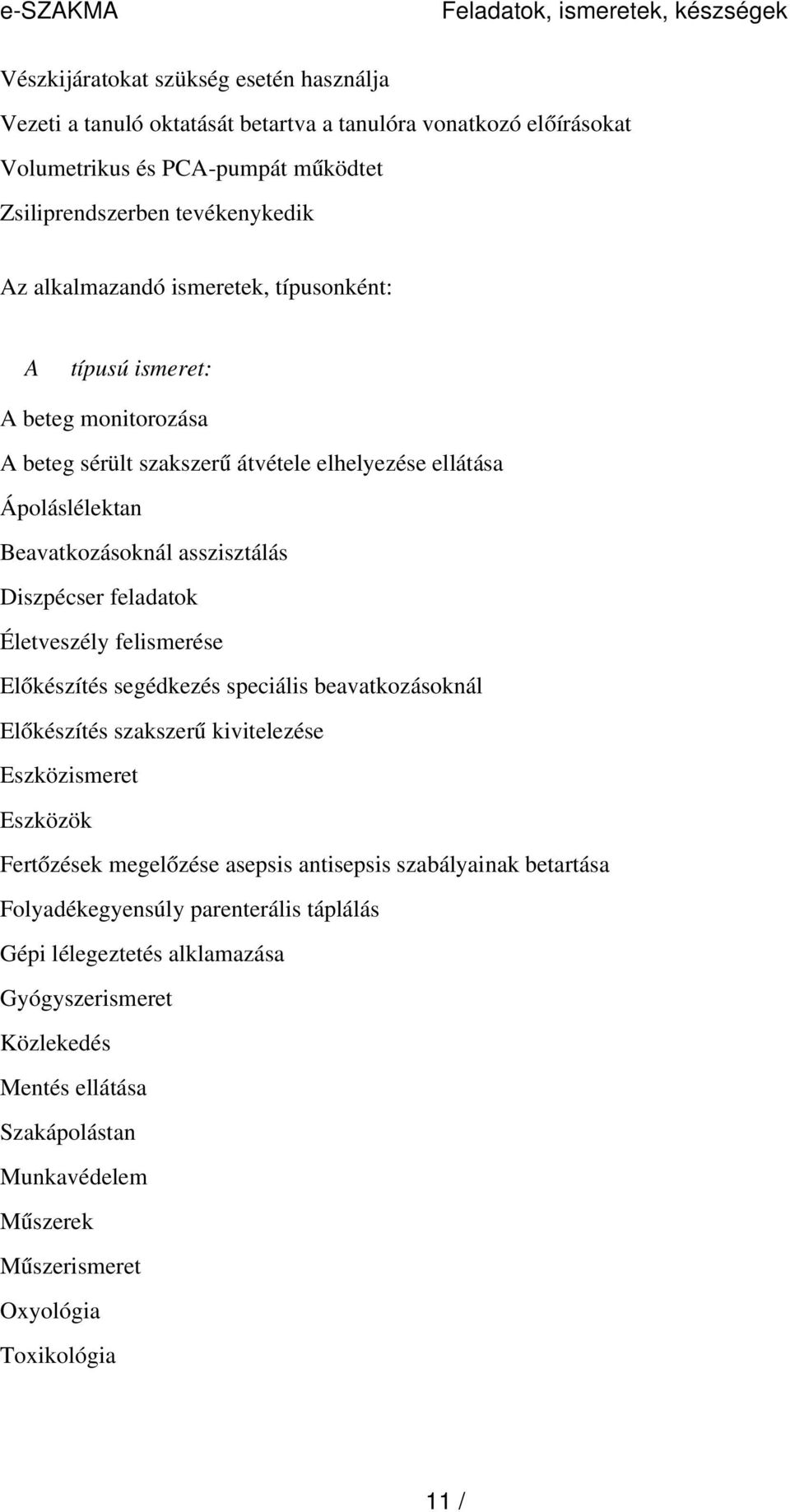 Diszpécser feladatok Életveszély felismerése Előkészítés segédkezés speciális beavatkozásoknál Előkészítés szakszer ű kivitelezése Eszközismeret Eszközök Fertőzések megelőzése asepsis antisepsis