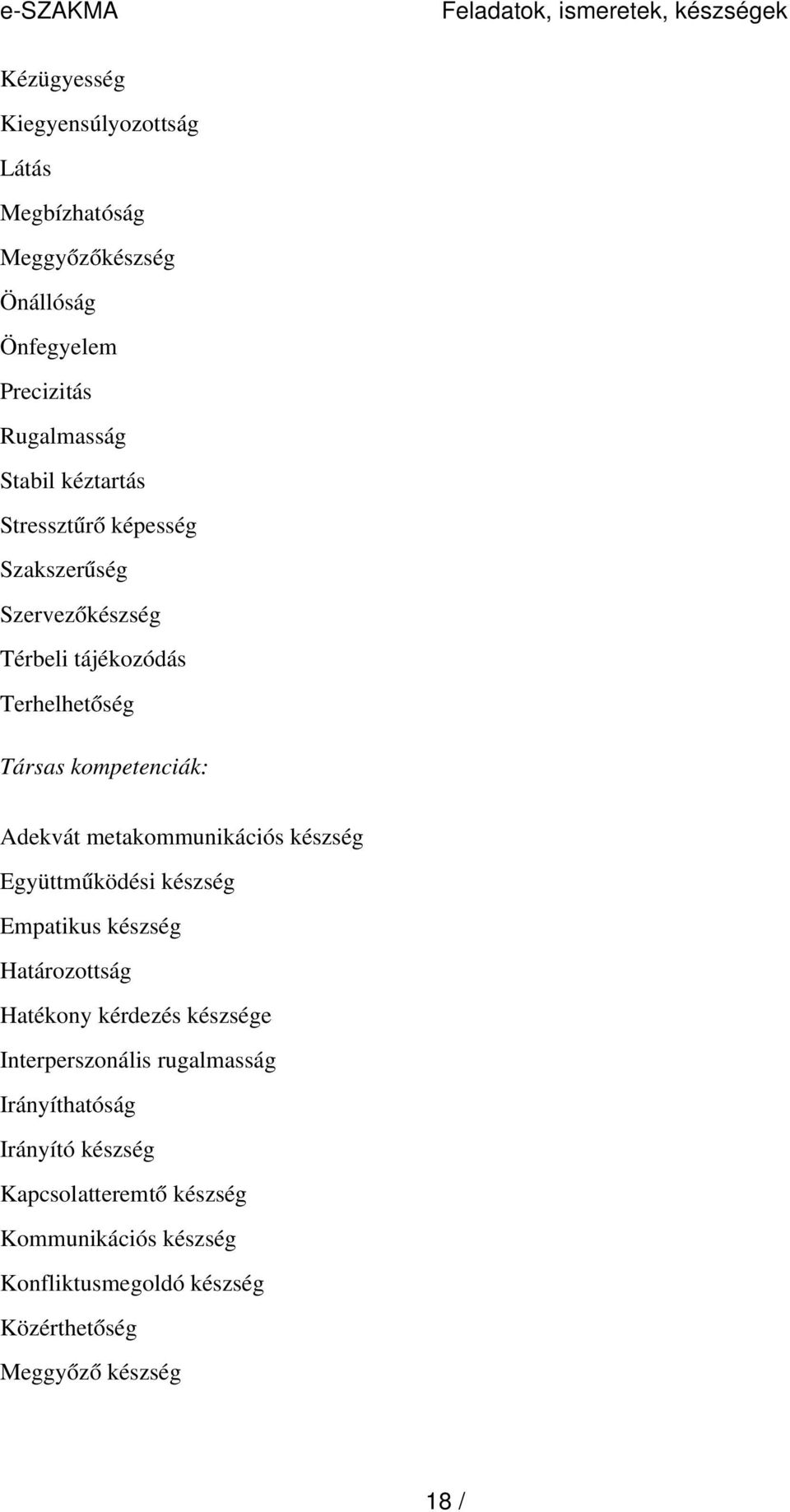 Adekvát metakommunikációs készség Együttműködési készség Empatikus készség Határozottság Hatékony kérdezés készsége Interperszonális