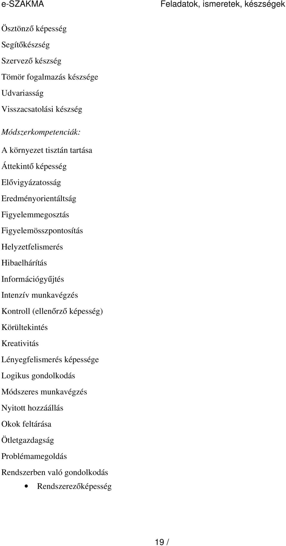Helyzetfelismerés Hibaelhárítás Információgyűjtés Intenzív munkavégzés Kontroll (ellenőrz ő képesség) Körültekintés Kreativitás Lényegfelismerés