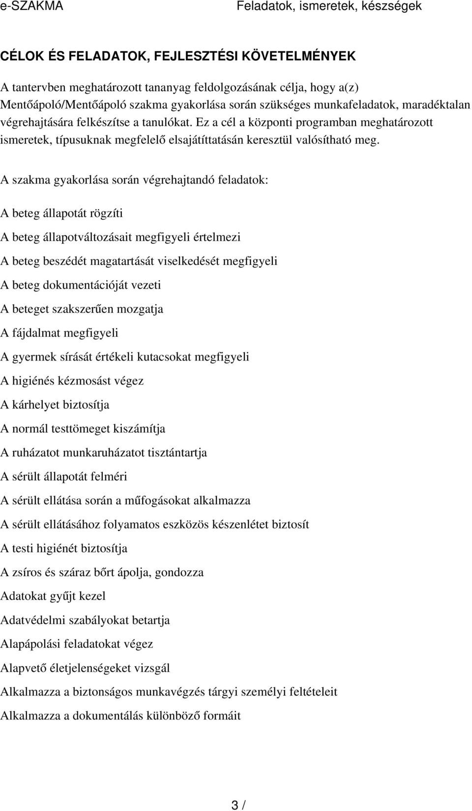 A szakma gyakorlása során végrehajtandó feladatok: A beteg állapotát rögzíti A beteg állapotváltozásait megfigyeli értelmezi A beteg beszédét magatartását viselkedését megfigyeli A beteg