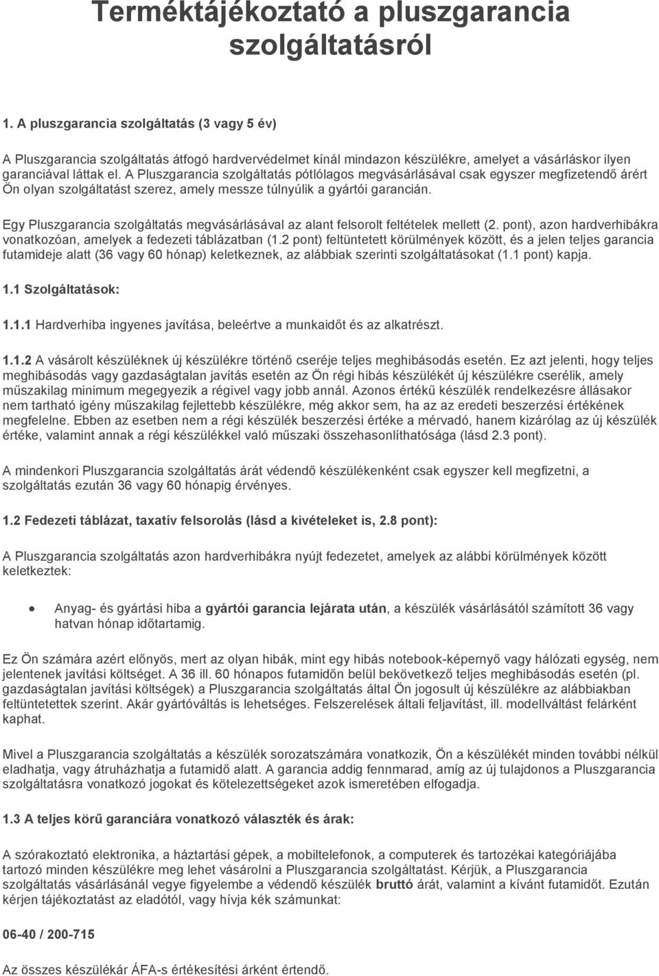 A Pluszgarancia szolgáltatás pótlólagos megvásárlásával csak egyszer megfizetendő árért Ön olyan szolgáltatást szerez, amely messze túlnyúlik a gyártói garancián.