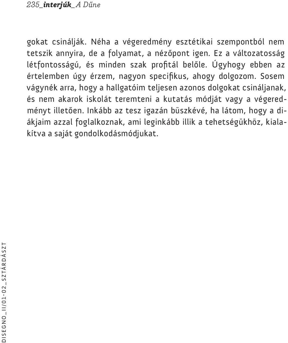 Sosem vágynék arra, hogy a hallgatóim teljesen azonos dolgokat csináljanak, és nem akarok iskolát teremteni a kutatás módját vagy a végeredményt