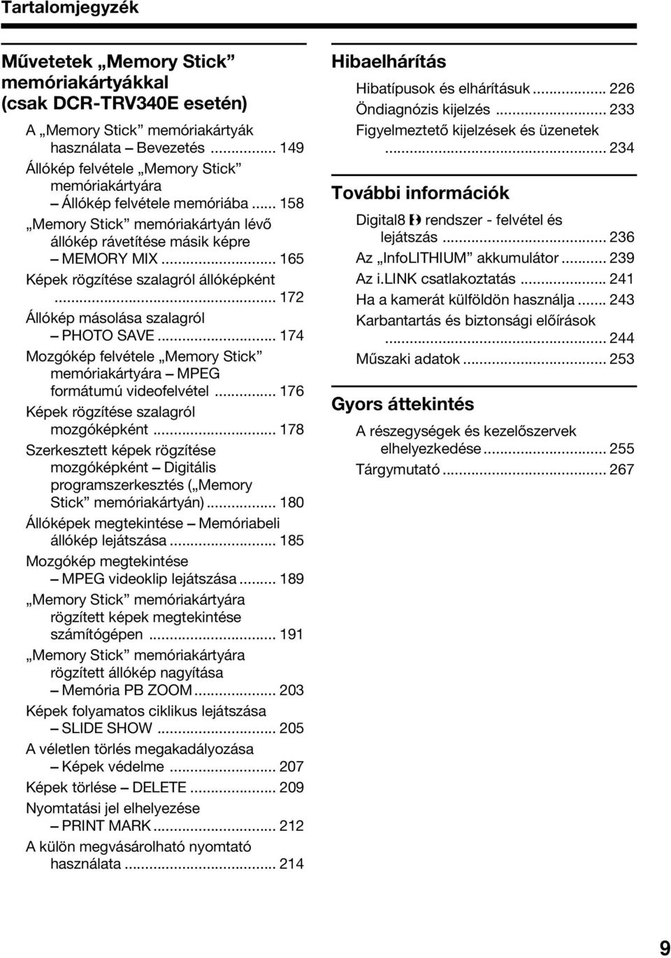 .. 165 Képek rögzítése szalagról állóképként... 172 Állókép másolása szalagról PHOTO SAVE... 174 Mozgókép felvétele Memory Stick memóriakártyára MPEG formátumú videofelvétel.