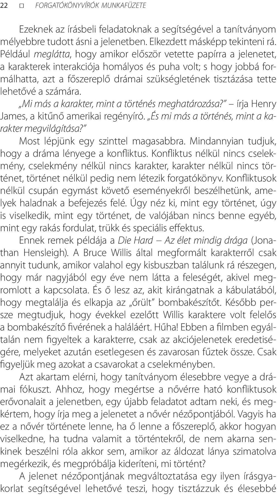 lehetővé a számára. Mi más a karakter, mint a történés meghatározása? írja Henry James, a kitűnő amerikai regényíró. És mi más a történés, mint a karakter megvilágítása?