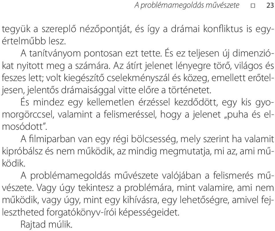 És mindez egy kellemetlen érzéssel kezdődött, egy kis gyomorgörccsel, valamint a felismeréssel, hogy a jelenet puha és elmosódott.