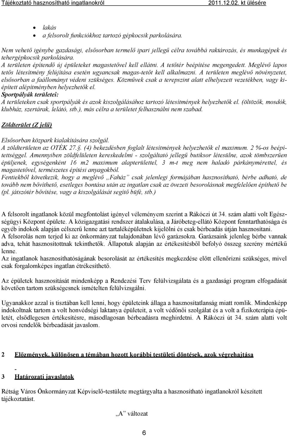 A területen meglévő növényzetet, elsősorban a faállományt védeni szükséges. Közművek csak a terepszint alatt elhelyezett vezetékben, vagy kiépített alépítményben helyezhetők el.