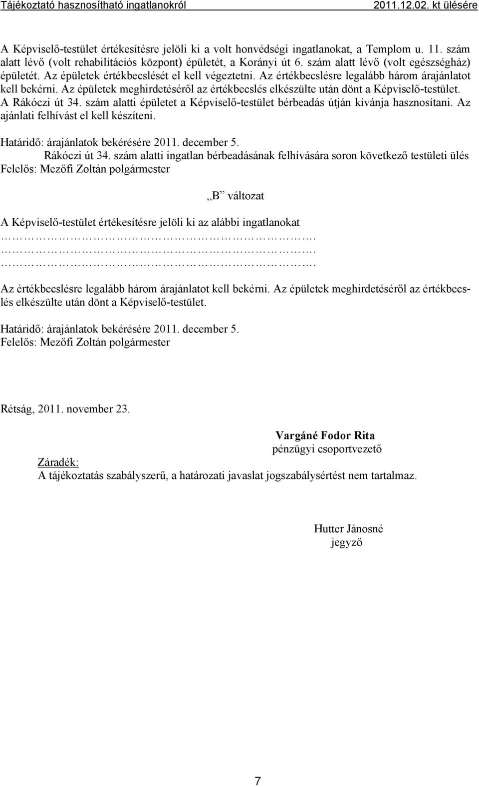 Az épületek meghirdetéséről az értékbecslés elkészülte után dönt a Képviselő-testület. A Rákóczi út 34. szám alatti épületet a Képviselő-testület bérbeadás útján kívánja hasznosítani.