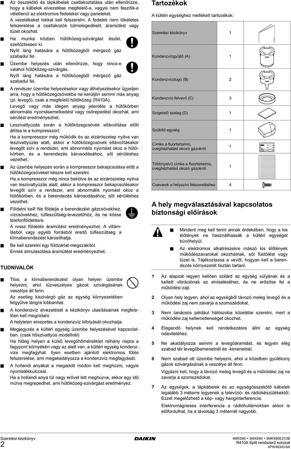 Nyílt láng hatására a hűtőközegből mérgező gáz szabadul fel. Üzembe helyezés után ellenőrizze, hogy nincs-e valahol hűtőközeg-szivárgás. Nyílt láng hatására a hűtőközegből mérgező gáz szabadul fel.