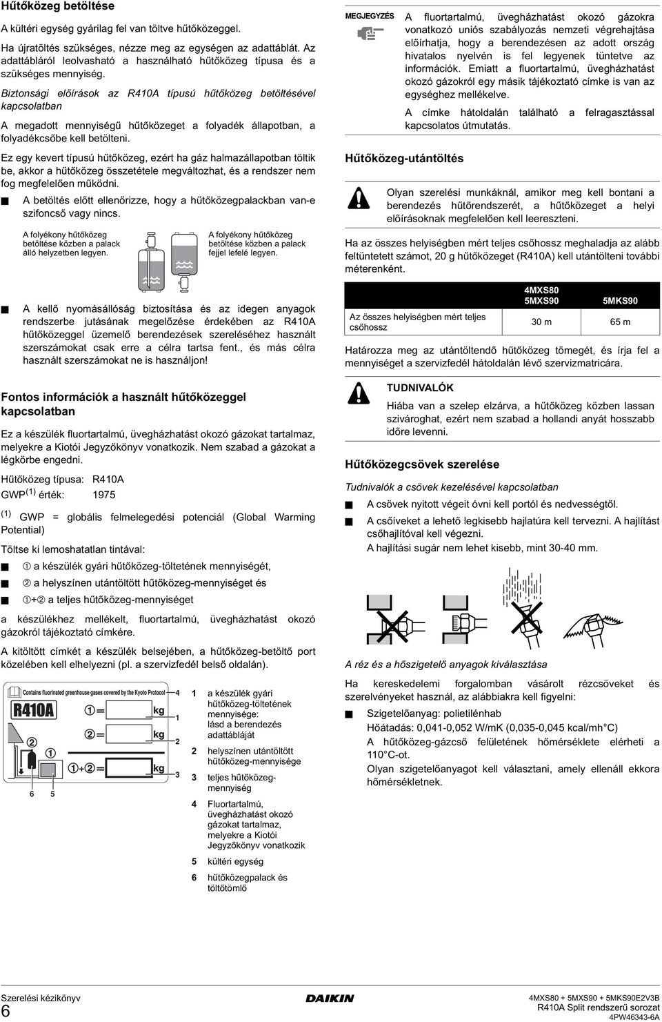 iztonsági előírások az R0 típusú hűtőközeg betöltésével kapcsolatban megadott mennyiségű hűtőközeget a folyadék állapotban, a folyadékcsőbe kell betölteni.