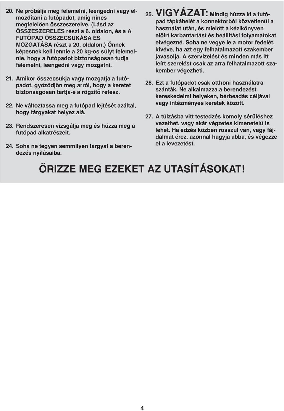 21. Amikor összecsukja vagy mozgatja a futópadot, győződjön meg arról, hogy a keretet biztonságosan tartja-e a rögzítő retesz. 22.