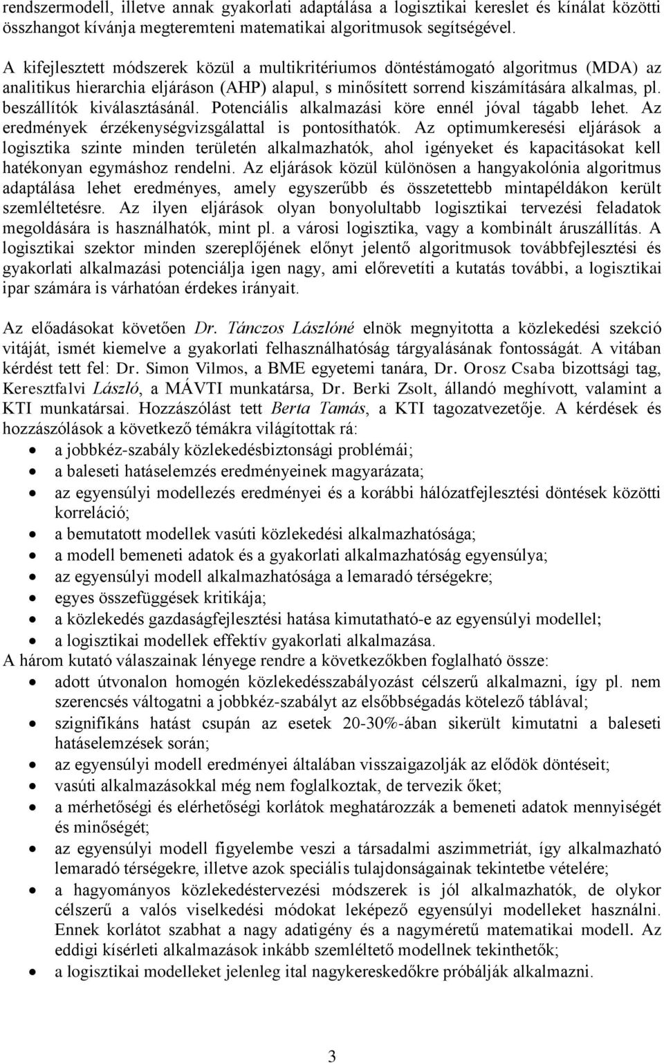 beszállítók kiválasztásánál. Potenciális alkalmazási köre ennél jóval tágabb lehet. Az eredmények érzékenységvizsgálattal is pontosíthatók.