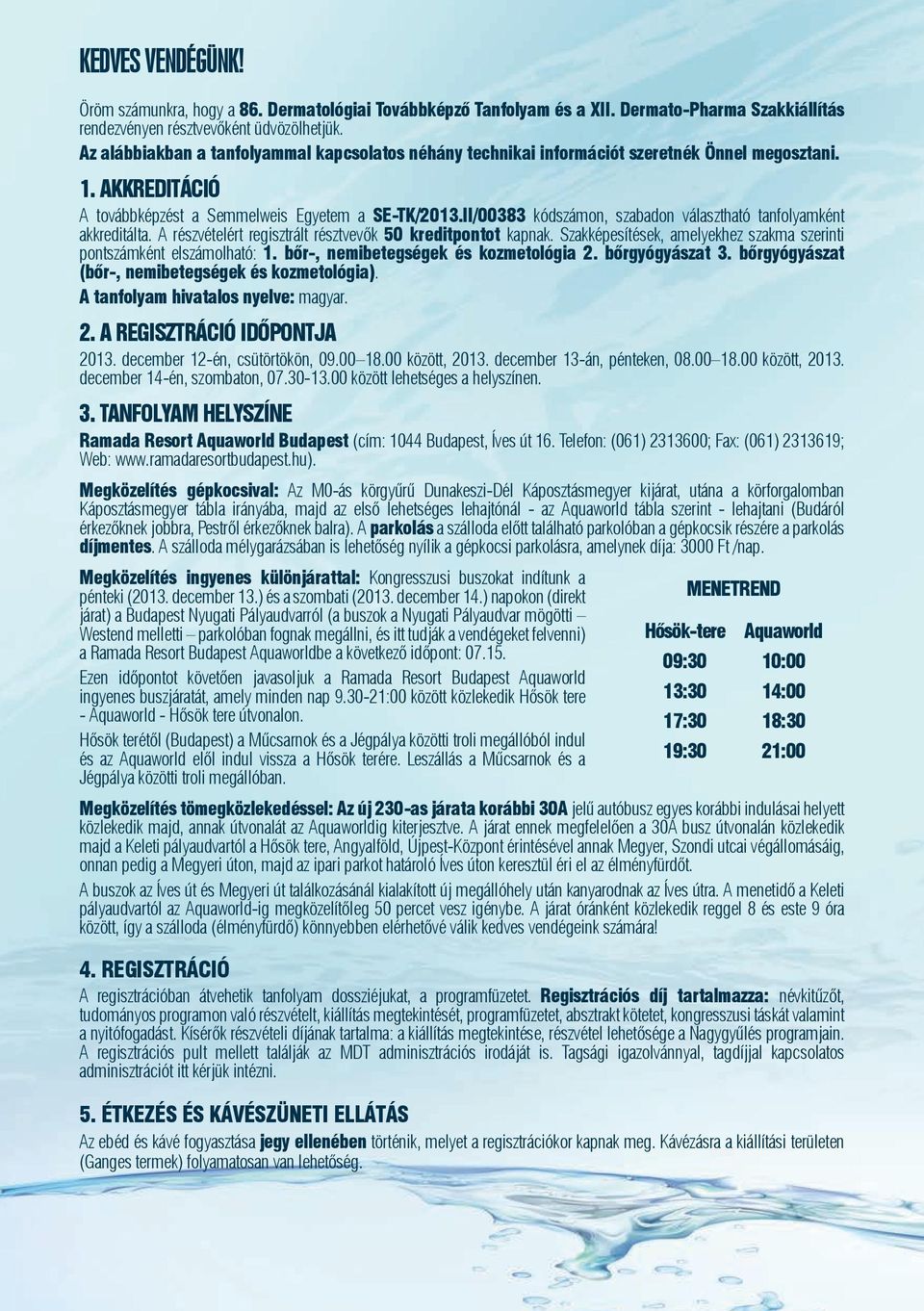 II/00383 kódszámon, szabadon választható tanfolyamként akkreditálta. A részvételért regisztrált résztvevők 50 kreditpontot kapnak.