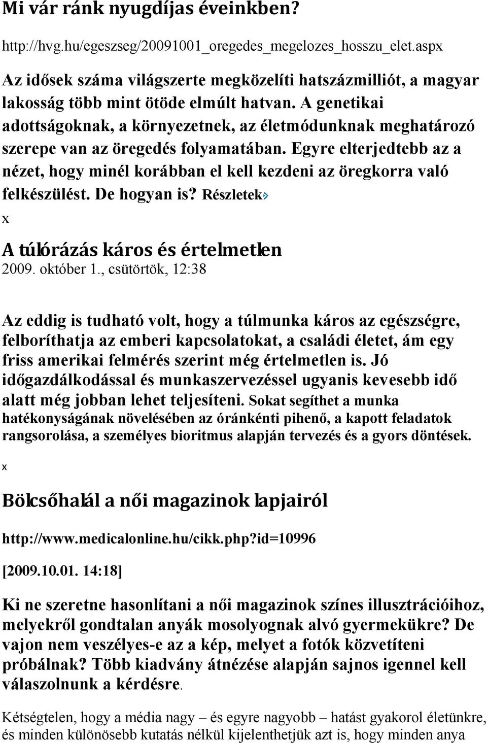 Egyre elterjedtebb az a nézet, hogy minél korábban el kell kezdeni az öregkorra való felkészülést. De hogyan is? Részletek 2009. október 1.