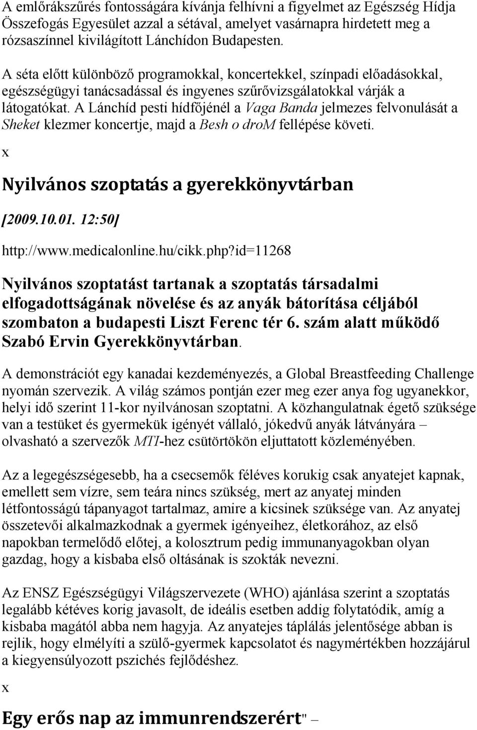 A Lánchíd pesti hídfőjénél a Vaga Banda jelmezes felvonulását a Sheket klezmer koncertje, majd a Besh o drom fellépése követi. [2009.10.01. 12:50] http://www.medicalonline.hu/cikk.php?