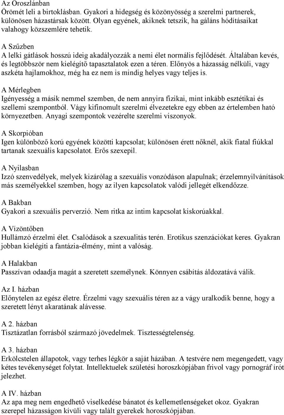 Általában kevés, és legtöbbször nem kielégítő tapasztalatok ezen a téren. Előnyös a házasság nélküli, vagy aszkéta hajlamokhoz, még ha ez nem is mindig helyes vagy teljes is.