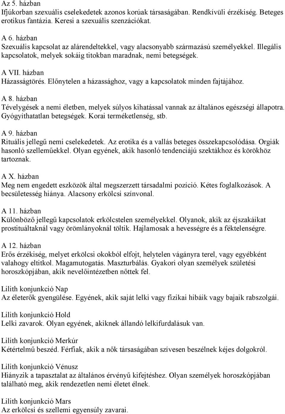 Előnytelen a házassághoz, vagy a kapcsolatok minden fajtájához. A 8. házban Tévelygések a nemi életben, melyek súlyos kihatással vannak az általános egészségi állapotra. Gyógyíthatatlan betegségek.