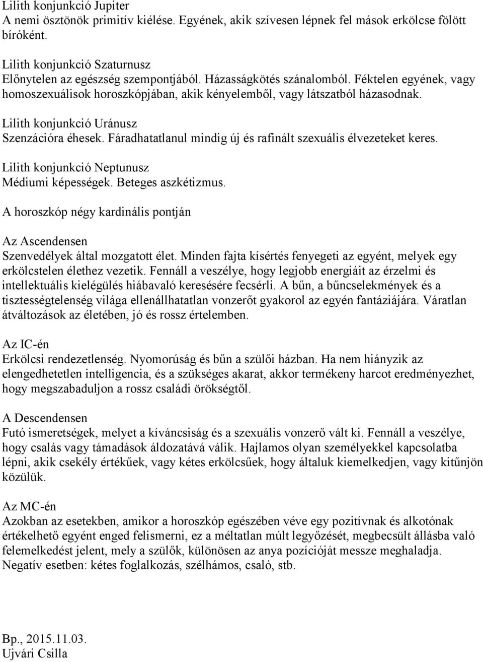 Fáradhatatlanul mindig új és rafinált szexuális élvezeteket keres. Lilith konjunkció Neptunusz Médiumi képességek. Beteges aszkétizmus.