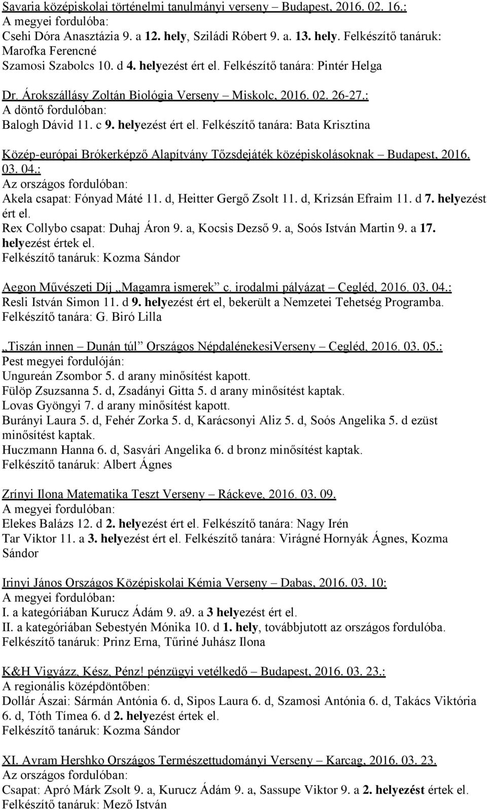 03. 04.: Az országos fordulóban: Akela csapat: Fónyad Máté 11. d, Heitter Gergő Zsolt 11. d, Krizsán Efraim 11. d 7. helyezést ért el. Rex Collybo csapat: Duhaj Áron 9. a, Kocsis Dezső 9.