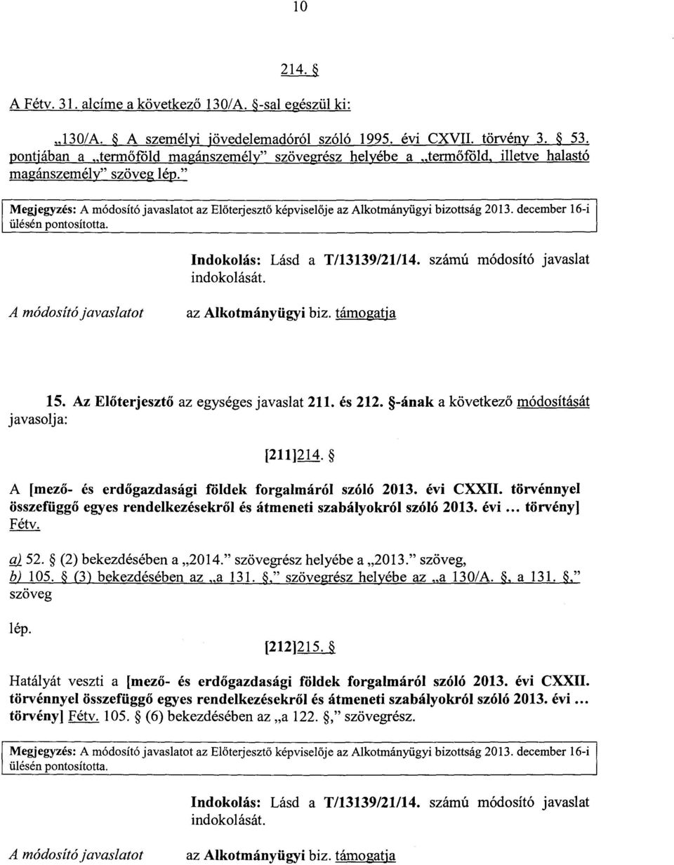 " Megjegyzés : A módosító javaslatot az Előterjesztő képvisel ője az Alkotmányügyi bizottság 2013. december 16- i ülésén pontosította. Indokolás : Lásd a T/13139/21/14. számú módosító javaslat 15.