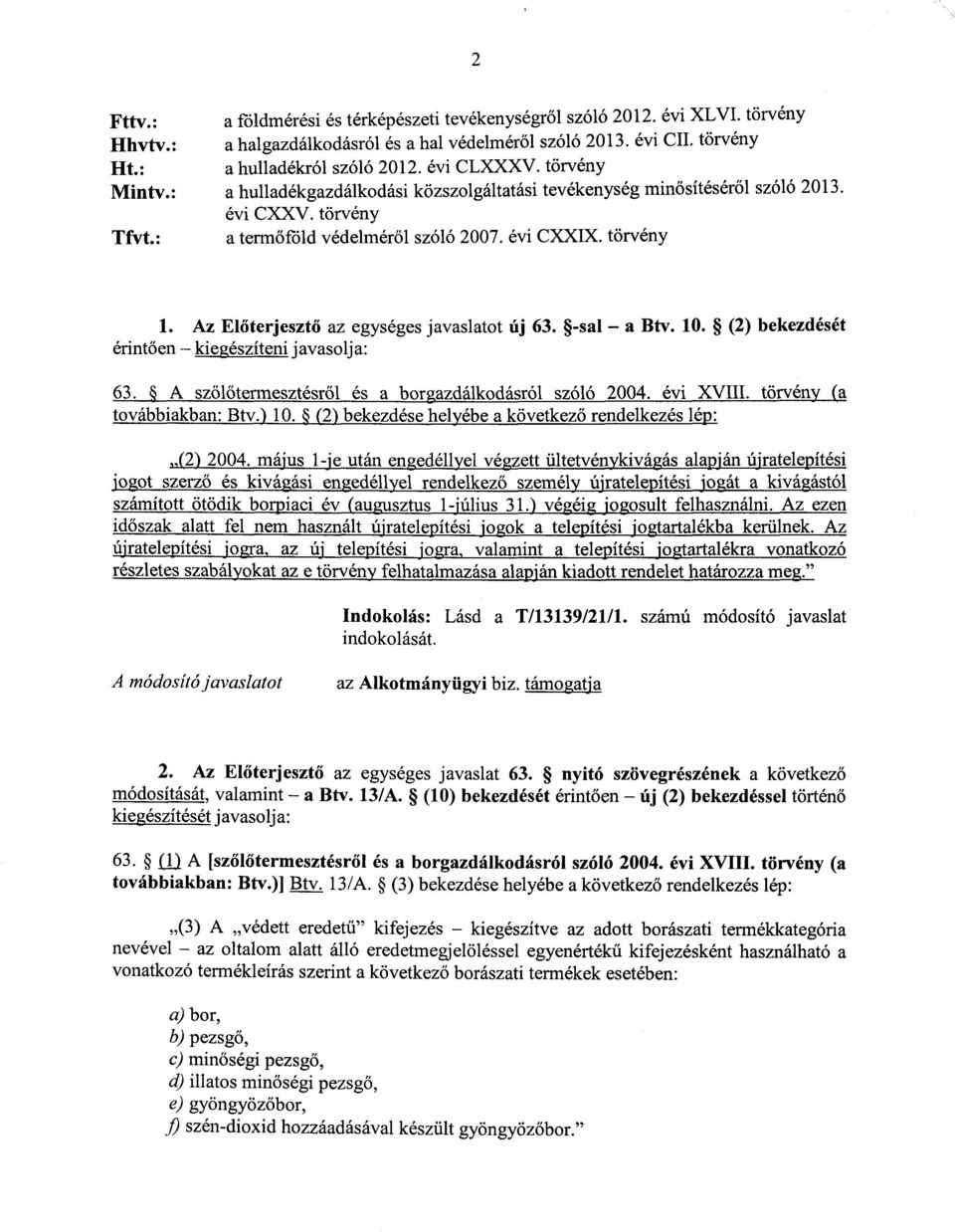 Az El őterjesztő az egységes javaslatot új 63. -sal a Btv. 10. (2) bekezdését érintően kiegészíteni javasolja: 63. A szőlőtermesztésről és a borgazdálkodásról szóló 2004. évi XVIII.