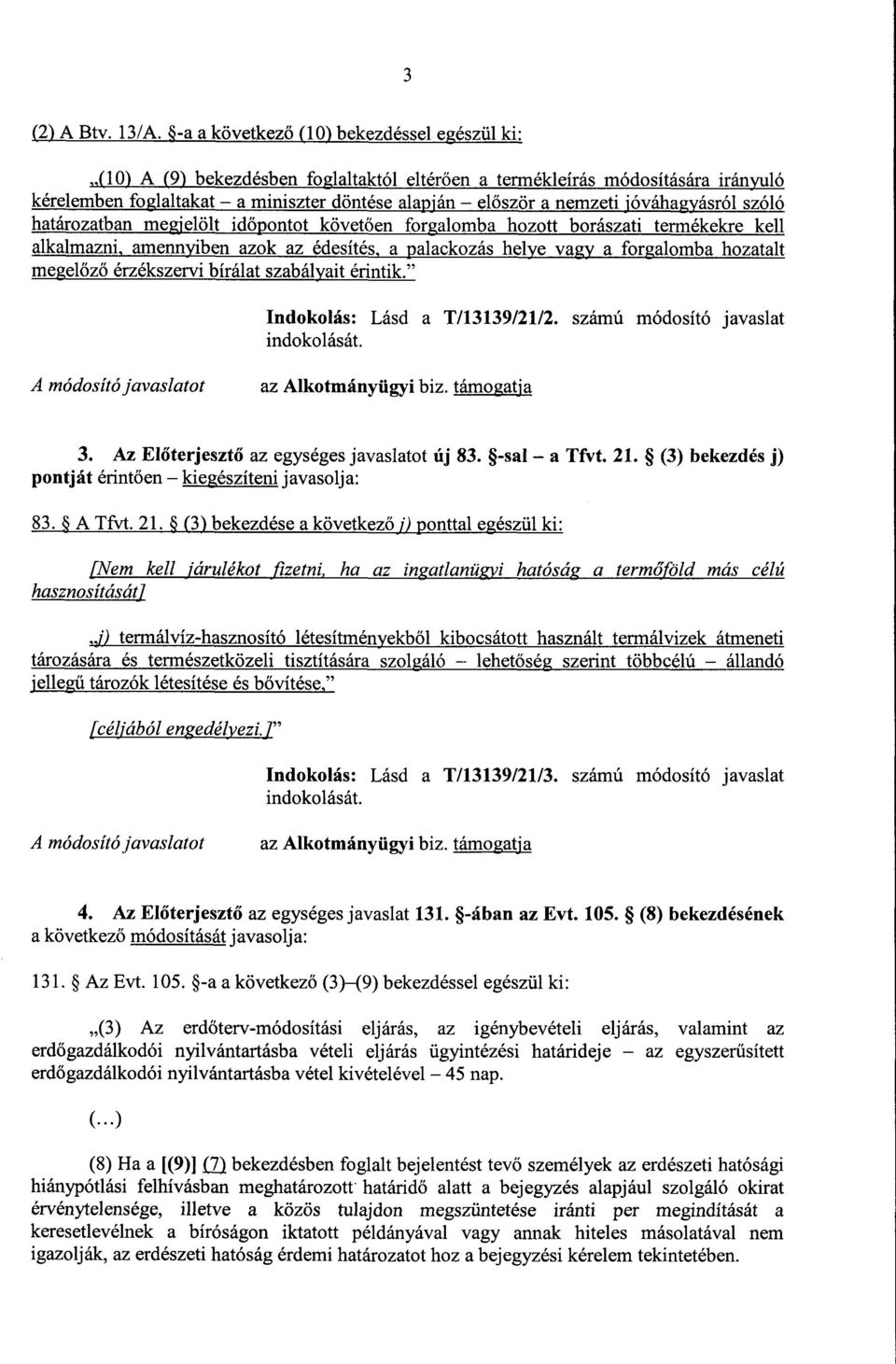 jóváhagyásról szól ó határozatban megjelölt időpontot követően forgalomba hozott borászati termékekre kell alkalmazni, amennyiben azok az édesítés, a palackozás helye vagy a forgalomba hozatal t