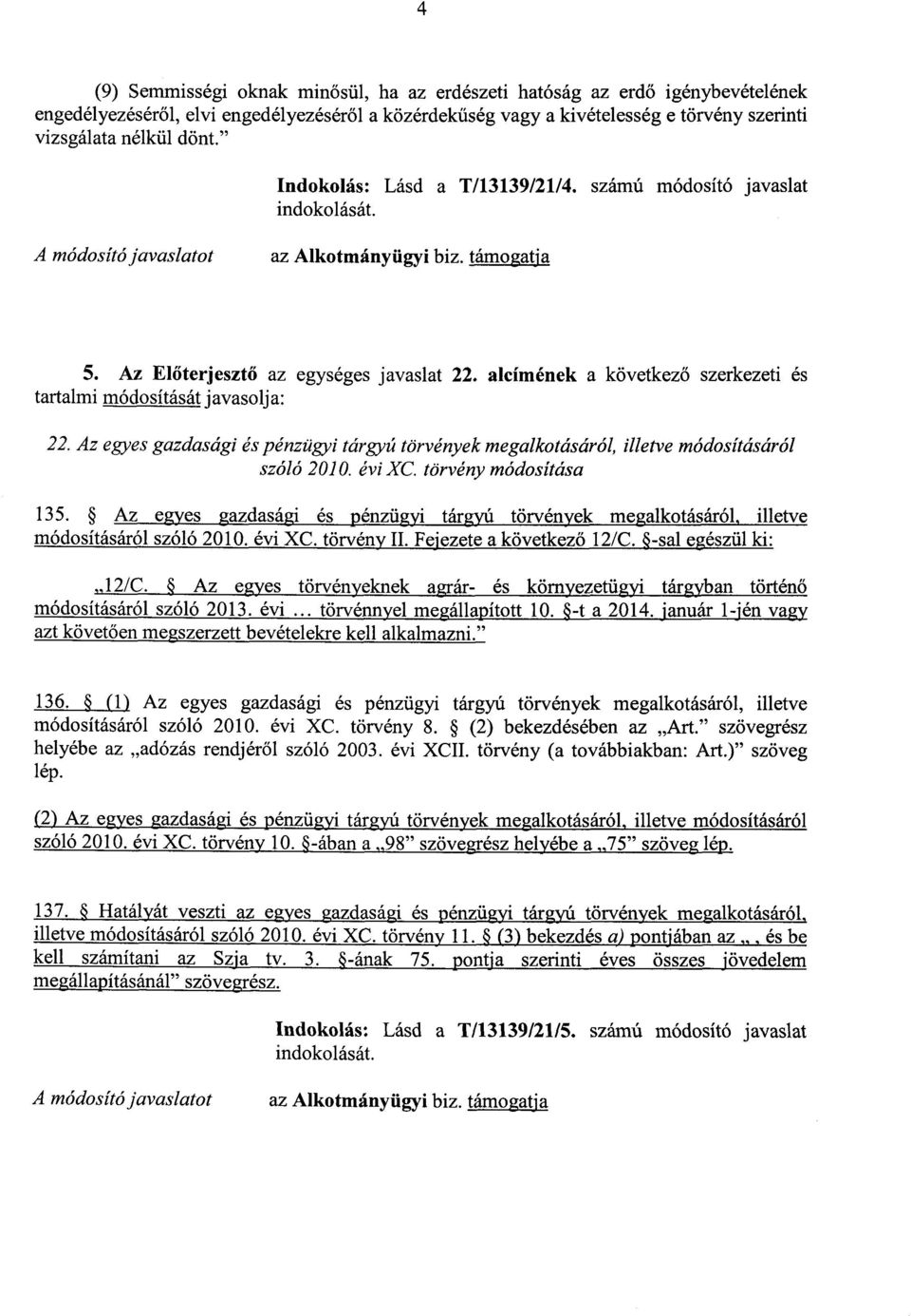 alcímének a következő szerkezeti é s tartalmi módosítását javasolja : 22. Az egyes gazdasági és pénzügyi tárgyú törvények megalkotásáról, illetve módosításáró l szóló 2010. évi XC.