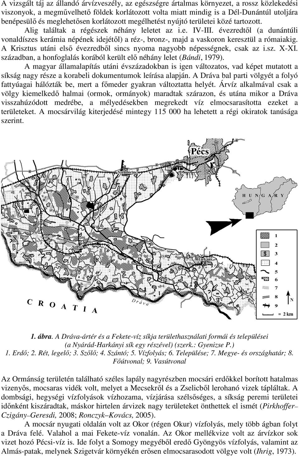 évezredtıl (a dunántúli vonaldíszes kerámia népének idejétıl) a réz-, bronz-, majd a vaskoron keresztül a rómaiakig. A Krisztus utáni elsı évezredbıl sincs nyoma nagyobb népességnek, csak az i.sz. X-XI.