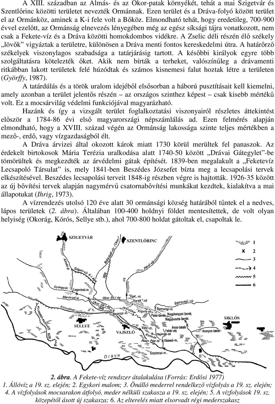 Elmondható tehát, hogy eredetileg, 700-900 évvel ezelıtt, az Ormánság elnevezés lényegében még az egész síksági tájra vonatkozott, nem csak a Fekete-víz és a Dráva közötti homokdombos vidékre.