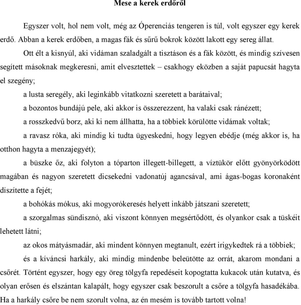 seregély, aki leginkább vitatkozni szeretett a barátaival; a bozontos bundájú pele, aki akkor is összerezzent, ha valaki csak ránézett; a rosszkedvű borz, aki ki nem állhatta, ha a többiek körülötte