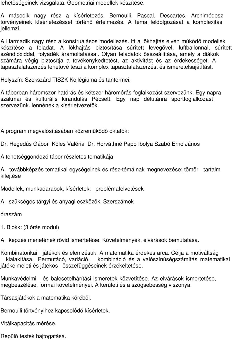 A lökhajtás biztosítása sûrített levegõvel, luftballonnal, sûrített széndioxiddal, folyadék áramoltatással.