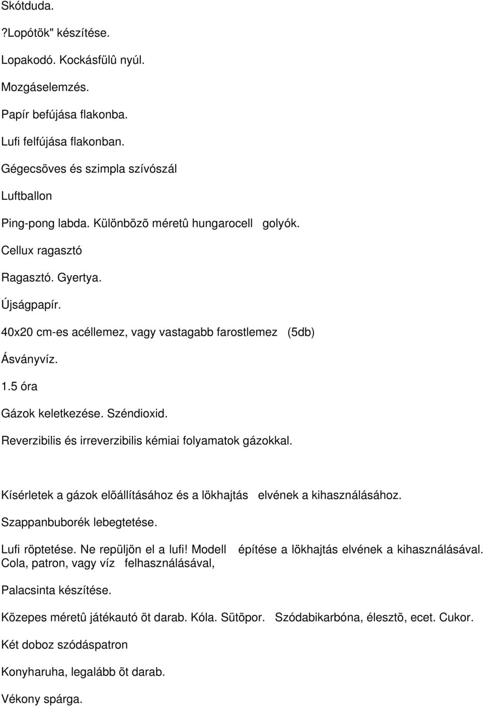 Reverzibilis és irreverzibilis kémiai folyamatok gázokkal. Kísérletek a gázok elõállításához és a lökhajtás elvének a kihasználásához. Szappanbuborék lebegtetése. Lufi röptetése.