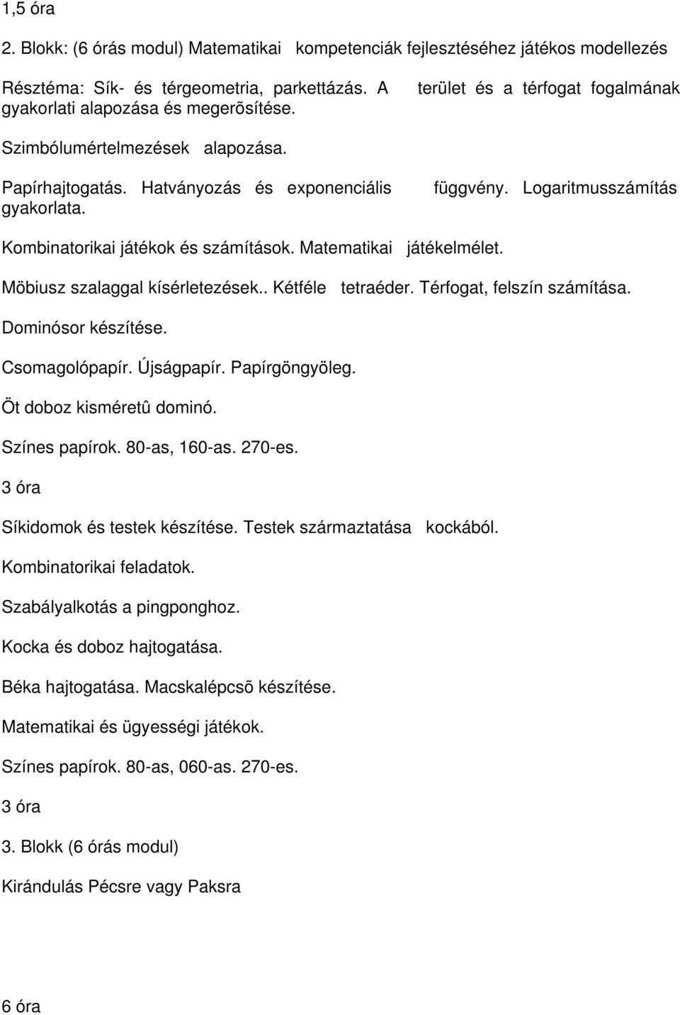 Matematikai játékelmélet. Möbiusz szalaggal kísérletezések.. Kétféle tetraéder. Térfogat, felszín számítása. Dominósor készítése. Csomagolópapír. Újságpapír. Papírgöngyöleg. Öt doboz kisméretû dominó.