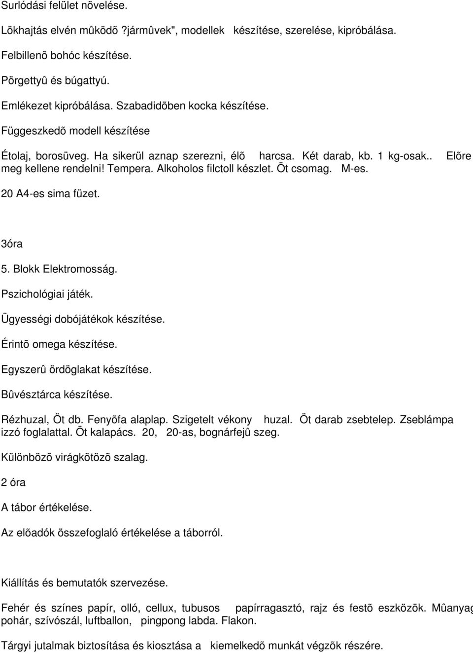 Alkoholos filctoll készlet. Öt csomag. M-es. 20 A4-es sima füzet. 3óra 5. Blokk Elektromosság. Pszichológiai játék. Ügyességi dobójátékok készítése. Érintõ omega készítése.