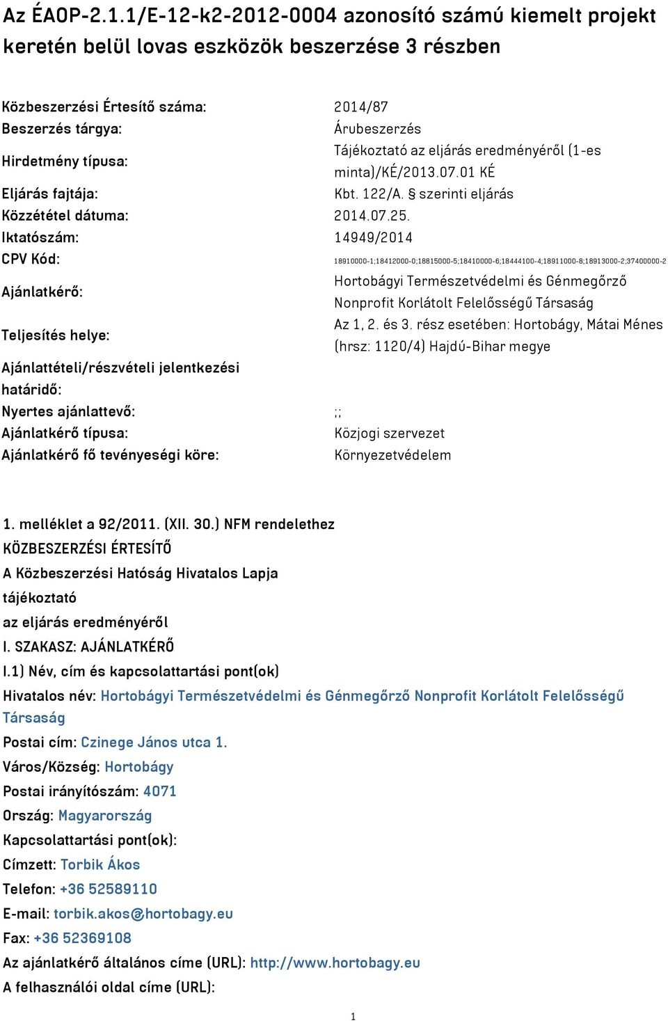 Tájékoztató az eljárás eredményéről (1-es minta)/ké/2013.07.01 KÉ Eljárás fajtája: Kbt. 122/A. szerinti eljárás Közzététel dátuma: 2014.07.25.