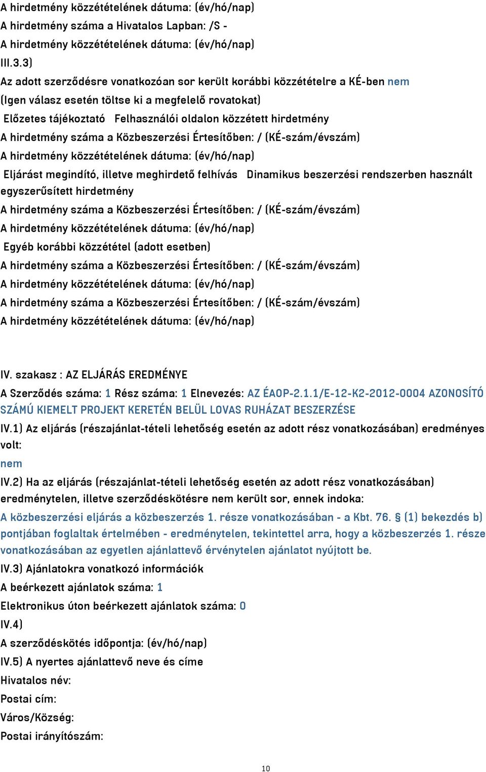 hirdetmény száma a Közbeszerzési Értesítőben: / (KÉ-szám/évszám) A hirdetmény közzétételének dátuma: (év/hó/nap) Eljárást megindító, illetve meghirdető felhívás Dinamikus beszerzési rendszerben