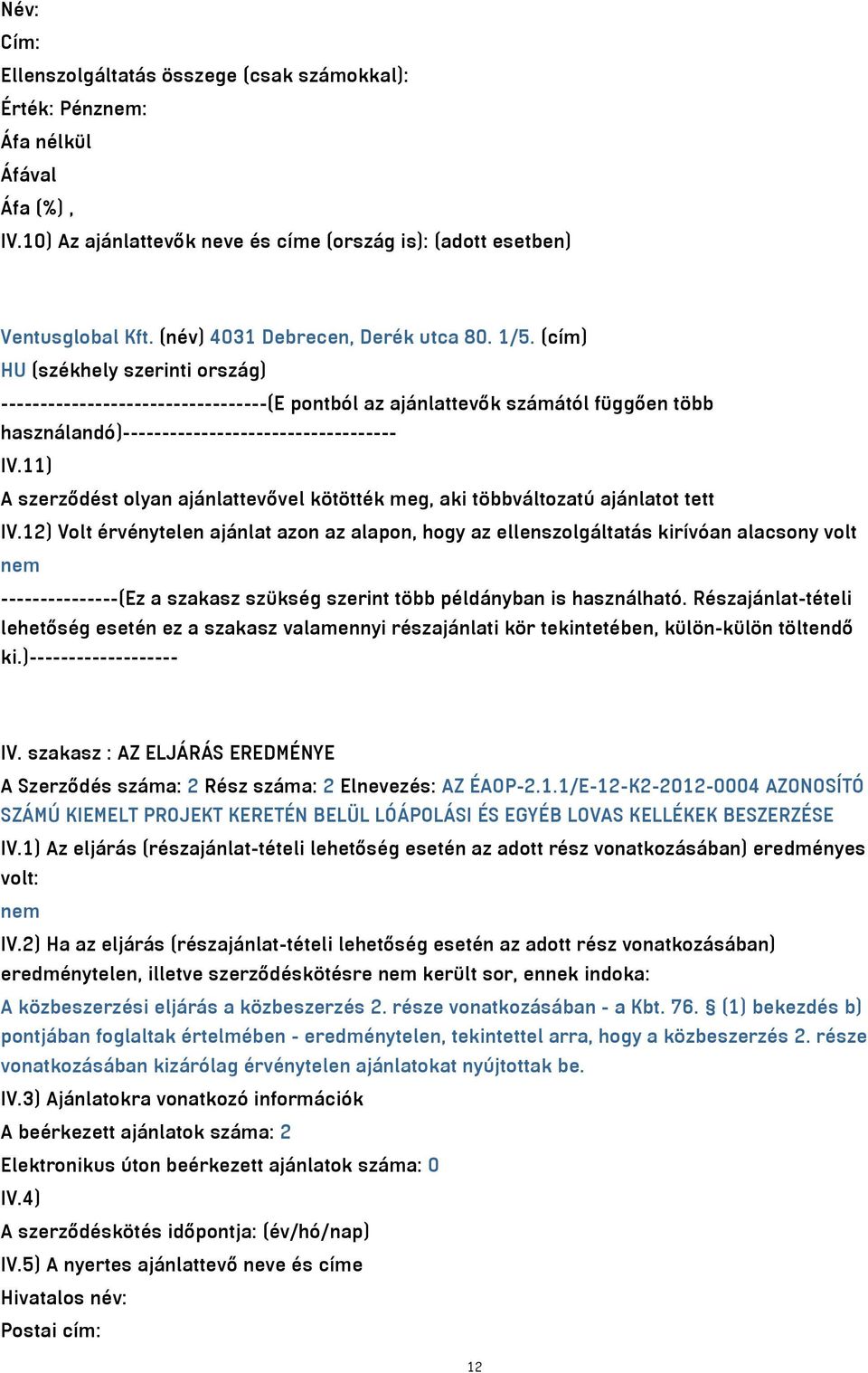 11) A szerződést olyan ajánlattevővel kötötték meg, aki többváltozatú ajánlatot tett IV.