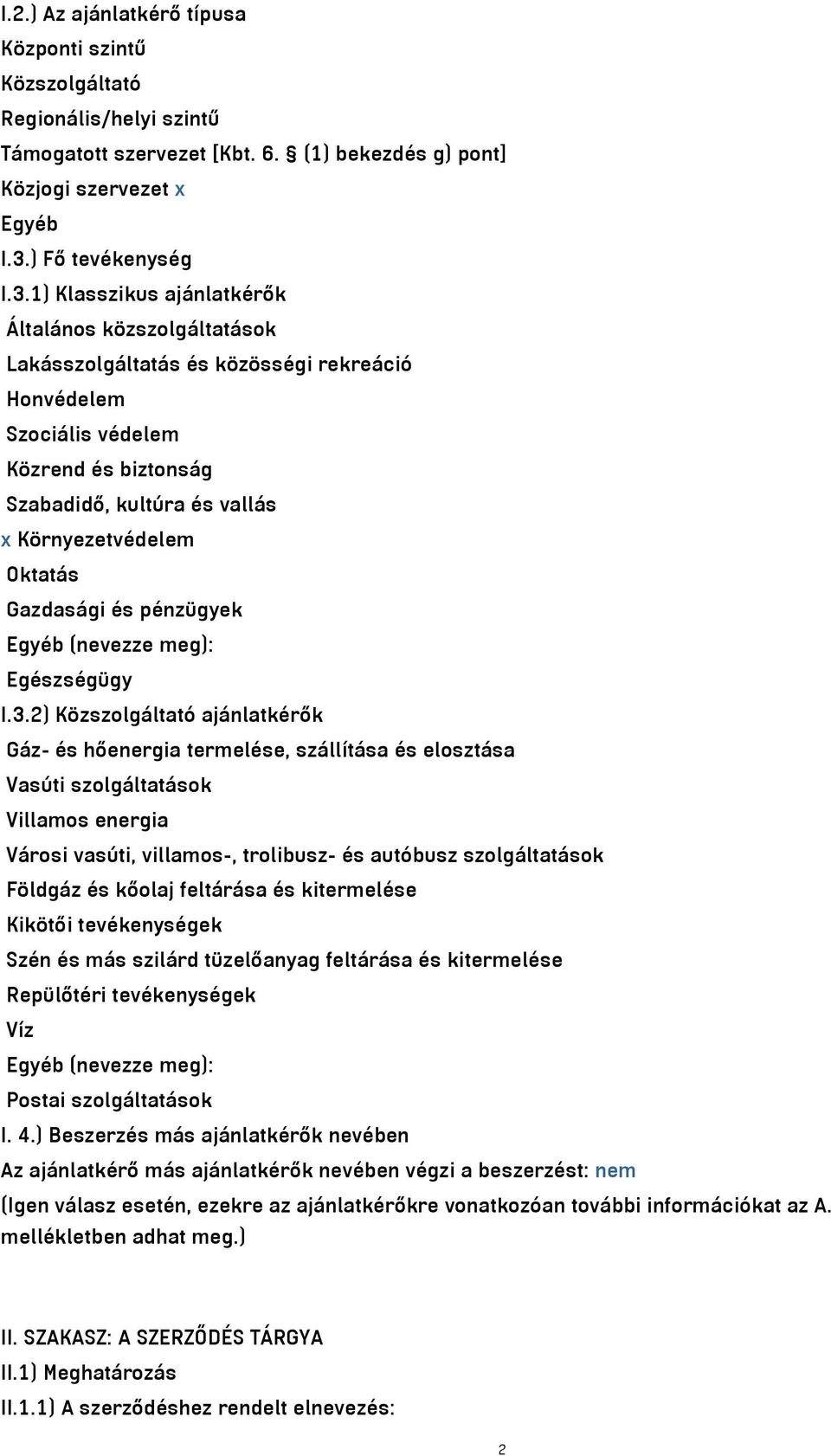 1) Klasszikus ajánlatkérők Általános közszolgáltatások Lakásszolgáltatás és közösségi rekreáció Honvédelem Szociális védelem Közrend és biztonság Szabadidő, kultúra és vallás x Környezetvédelem