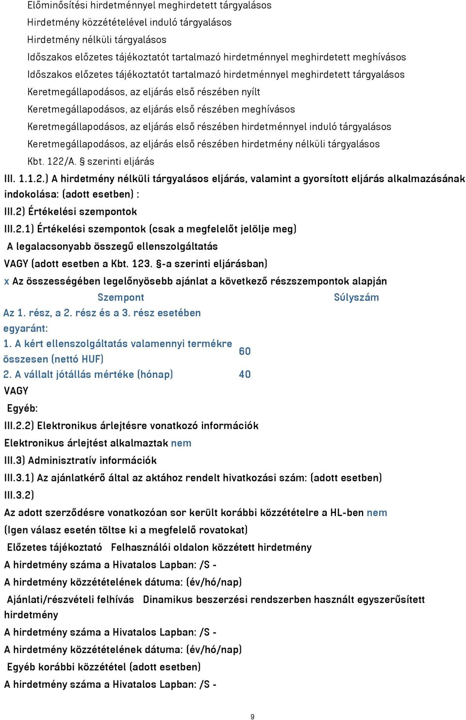 meghívásos Keretmegállapodásos, az eljárás első részében hirdetménnyel induló tárgyalásos Keretmegállapodásos, az eljárás első részében hirdetmény nélküli tárgyalásos Kbt. 122/A. szerinti eljárás III.