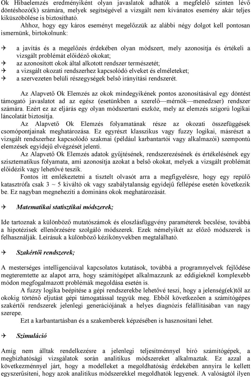 problémát előidéző okokat; " az azonosított okok által alkotott rendszer természetét; " a vizsgált okozati rendszerhez kapcsolódó elveket és elméleteket; " a szervezeten belüli részegységek belső