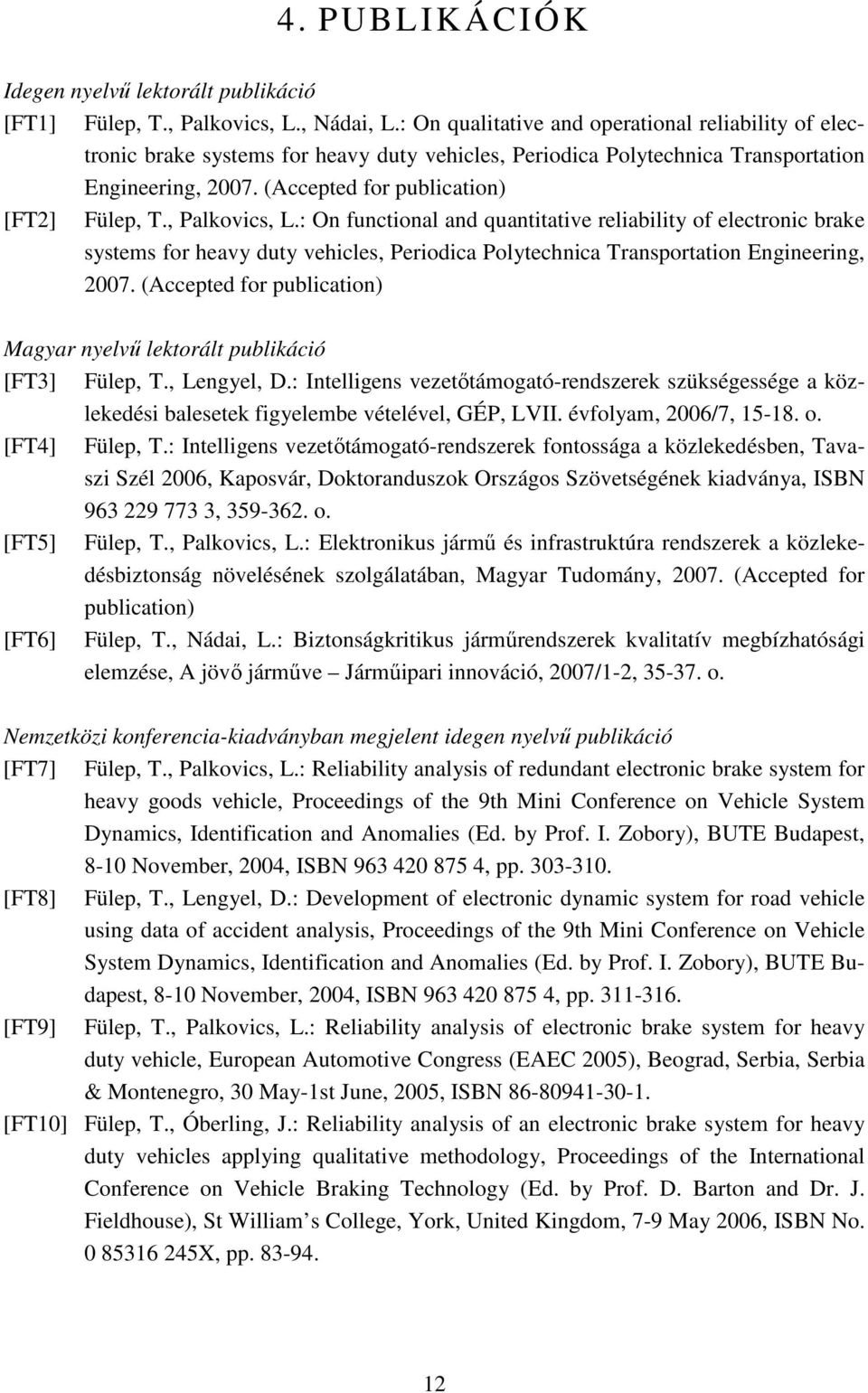 , alkovics, L.: On functional and quantitative reliability of electronic brake systems for heavy duty vehicles, eriodica olytechnica Transportation Engineering, 2007.