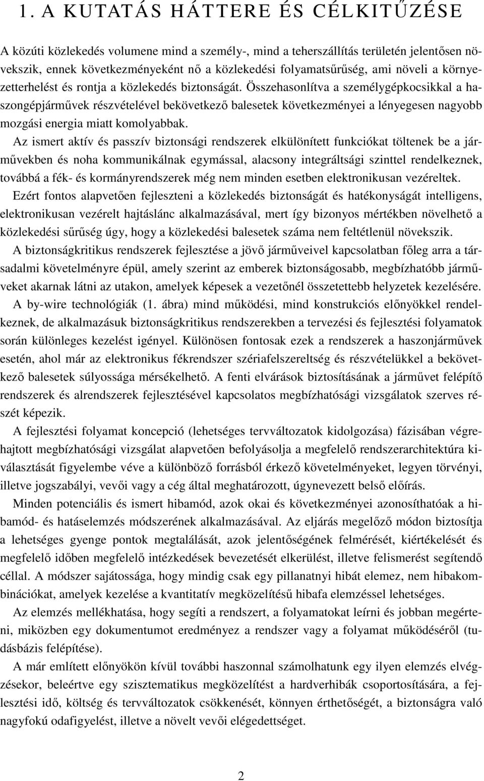 Összehasonlítva a személygépkocsikkal a haszongépjármővek részvételével bekövetkezı balesetek következményei a lényegesen nagyobb mozgási energia miatt komolyabbak.