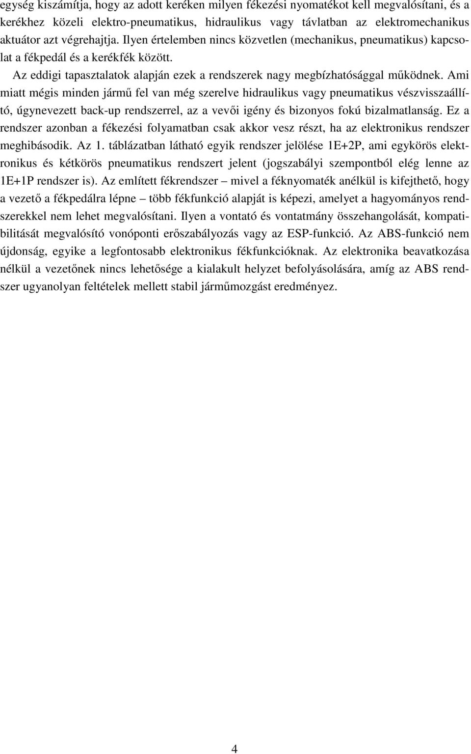 Ami miatt mégis minden jármő fel van még szerelve hidraulikus vagy pneumatikus vészvisszaállító, úgynevezett back-up rendszerrel, az a vevıi igény és bizonyos fokú bizalmatlanság.