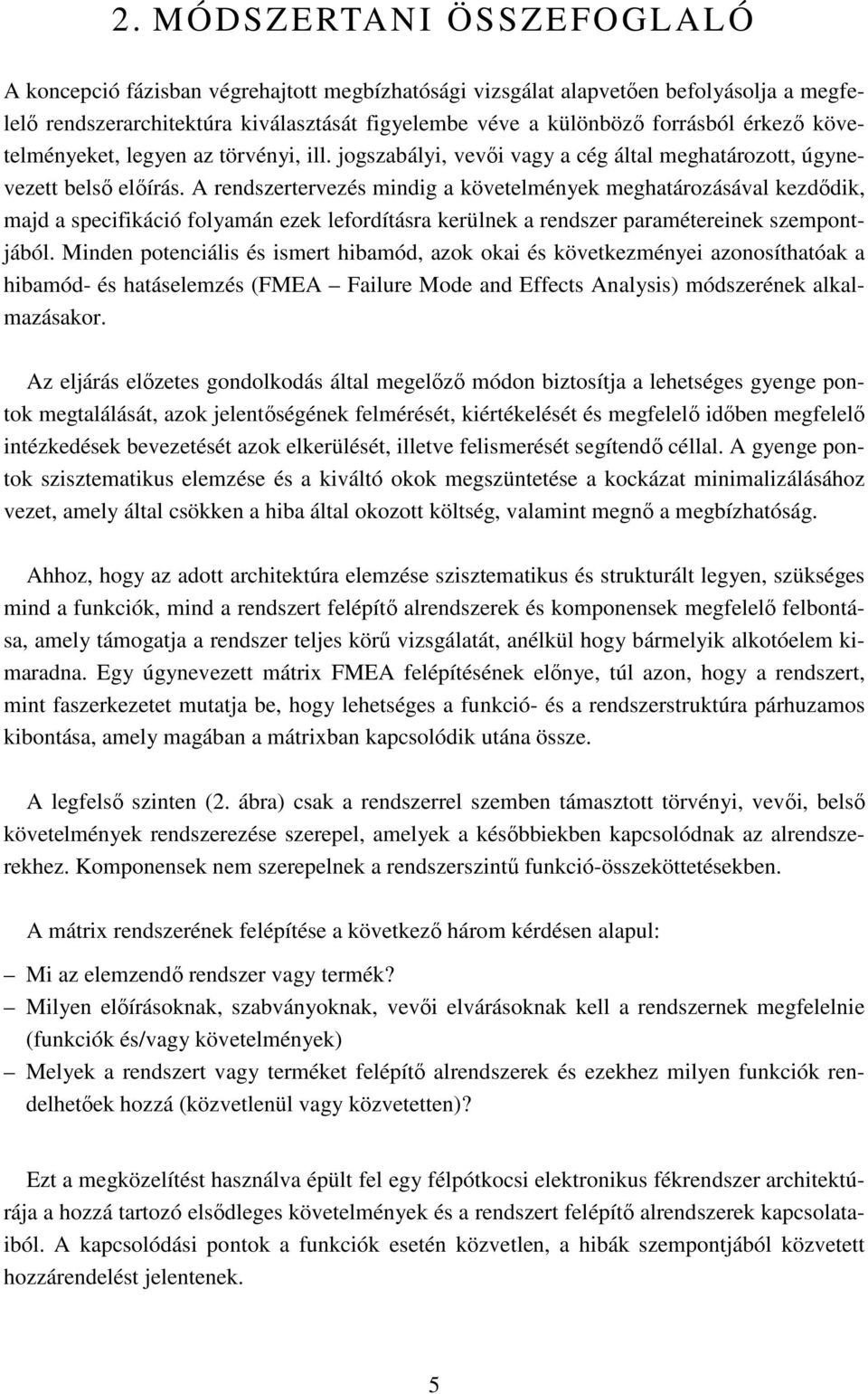 A rendszertervezés mindig a követelmények meghatározásával kezdıdik, majd a specifikáció folyamán ezek lefordításra kerülnek a rendszer paramétereinek szempontjából.