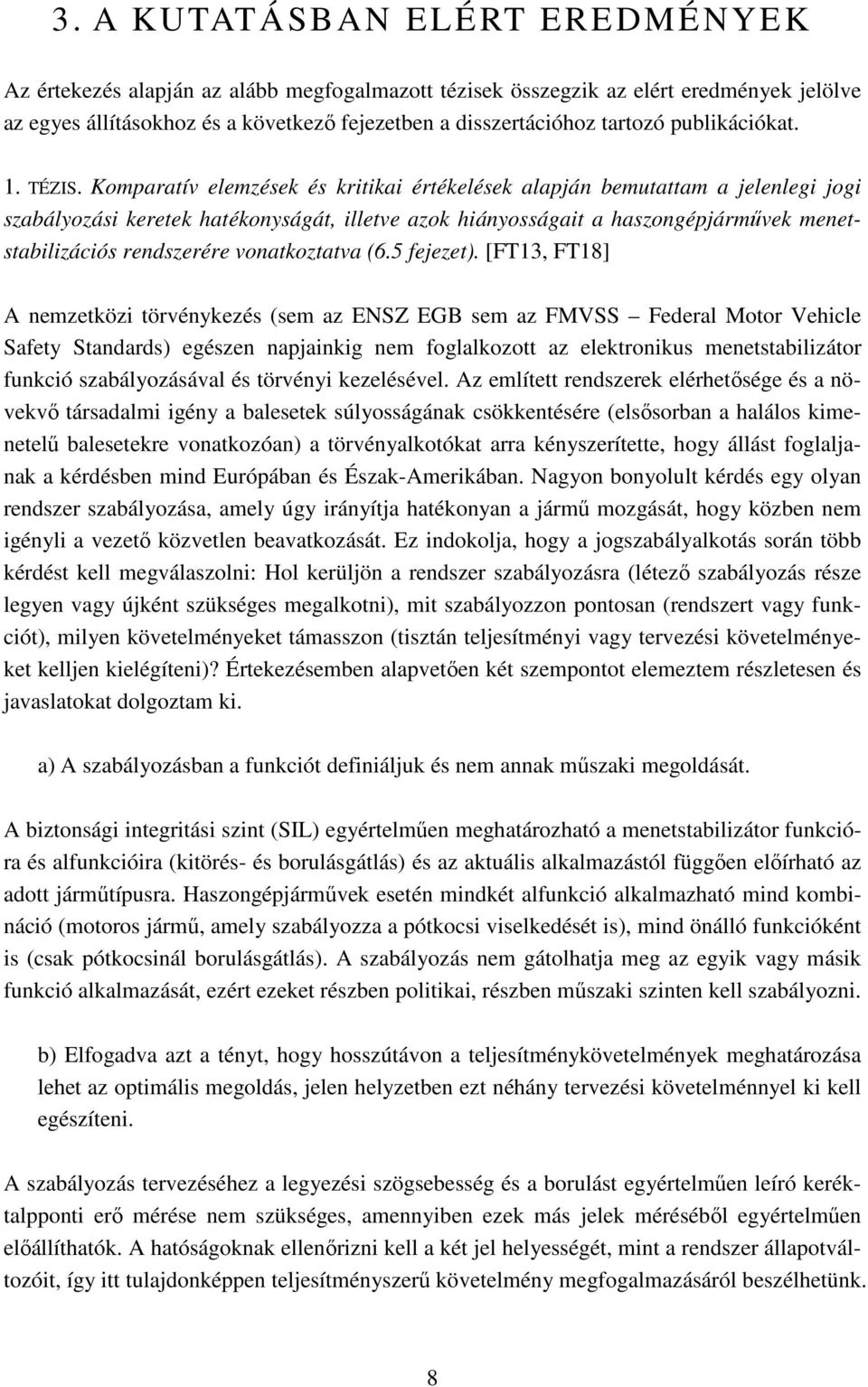 Komparatív elemzések és kritikai értékelések alapján bemutattam a jelenlegi jogi szabályozási keretek hatékonyságát, illetve azok hiányosságait a haszongépjármővek menetstabilizációs rendszerére