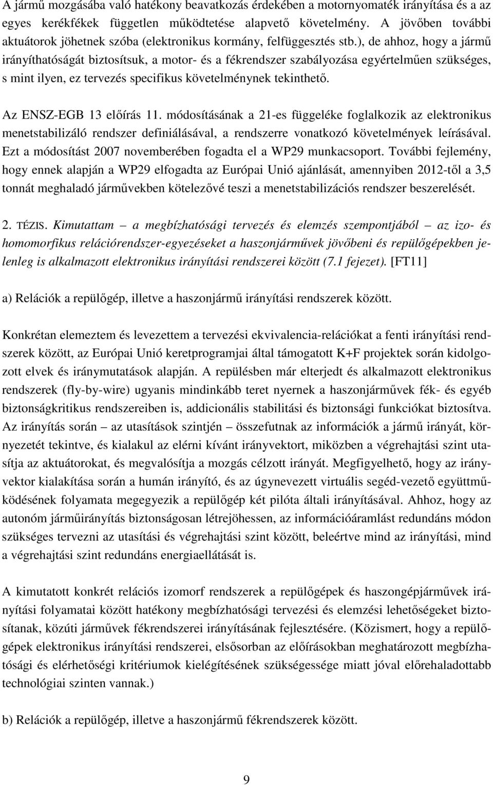 ), de ahhoz, hogy a jármő irányíthatóságát biztosítsuk, a motor- és a fékrendszer szabályozása egyértelmően szükséges, s mint ilyen, ez tervezés specifikus követelménynek tekinthetı.