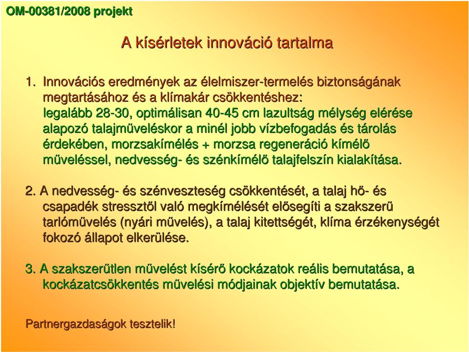 minél jobb vízbefogadás és tárolás érdekében, morzsakímélés + morzsa regeneráció kímélı mőveléssel, nedvesség- és szénkímélı talajfelszín kialakítása.