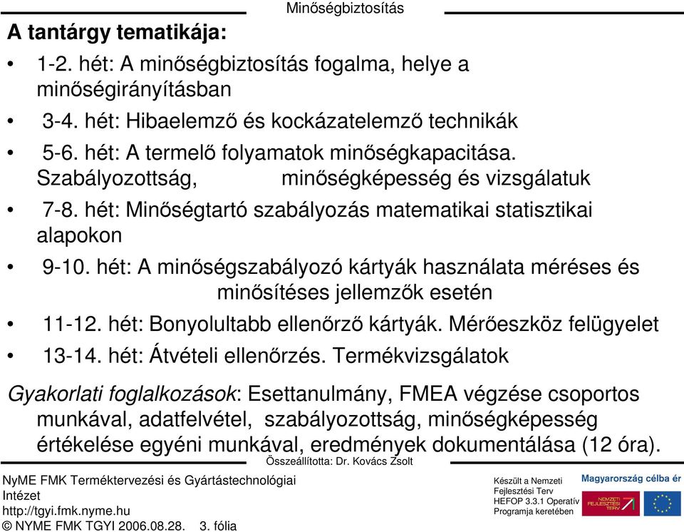 hét: A minıségszabályozó kártyák használata méréses és minısítéses jellemzık esetén 11-12. hét: Bonyolultabb ellenırzı kártyák. Mérıeszköz felügyelet 13-14. hét: Átvételi ellenırzés.