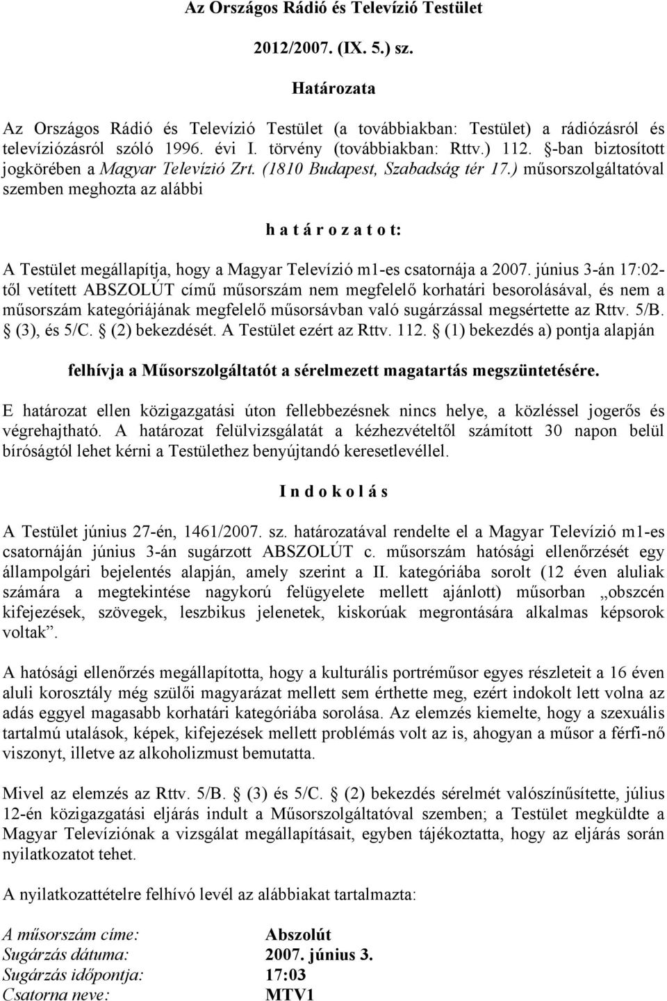 ) műsorszolgáltatóval szemben meghozta az alábbi h a t á r o z a t o t: A Testület megállapítja, hogy a Magyar Televízió m1-es csatornája a 2007.